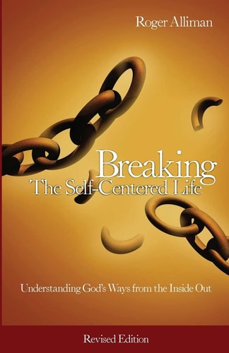 Breaking the Self-Centered Life - Revised Edition Understanding God's Ways from the Inside Out