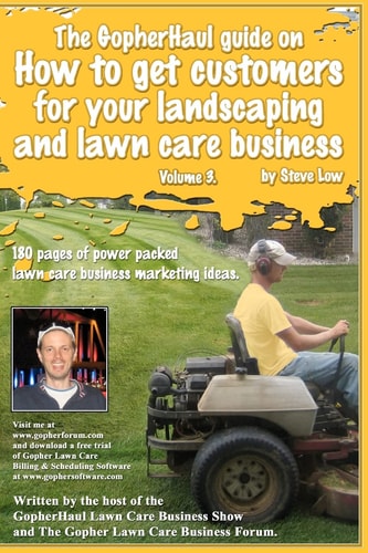 The GopherHaul Guide on how to Get Customers for Your Landscaping and Lawn Care Business - Volume 3. Anyone Can Start a Landscaping Or Lawn Care Business But the Tricky Part is Finding Customers. This Book Will Show You How.