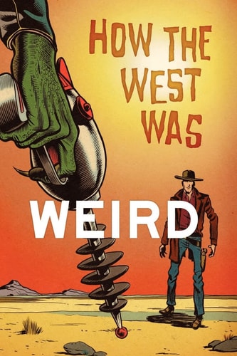 How the West was Weird Nine Tales from the Weird, Wild West