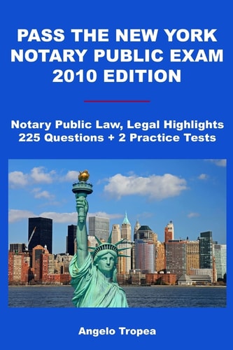 Pass The New York Notary Public Exam 2010 Edition Notary Public Law, Legal Highlights, 225 Questions + 2 Practice Tests
