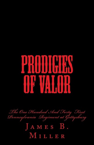 Prodigies of Valor The One Hundred And Forty First Pennsylvania at Gettysburg