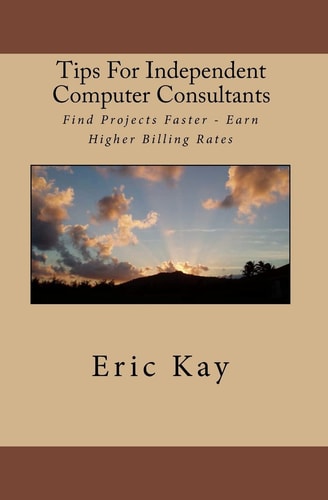 Tips For Independent Computer Consultants Find Projects Faster - Earn Higher Billing Rates