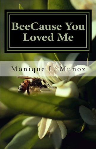 BeeCause You Loved Me The True Story of How a Simple Bee Sting Crippled a Man, Upended Family, Shattered Dreams, and Taught Everyone How True Love Can Prevail
