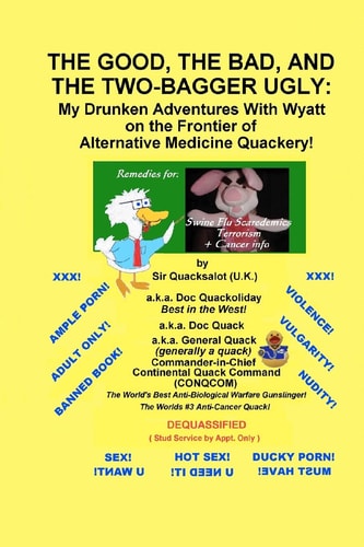 The Good, the Bad, and the Two-Bagger Ugly: My Drunken Adventures with Wyatt on the Frontier of Alternative Medicine Quackery Remedies for Swine Flu Scaredemics and Influenza + Cancer