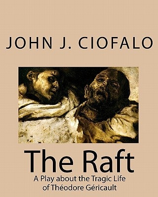 The Raft A Play about the Tragic Life of Théodore Géricault