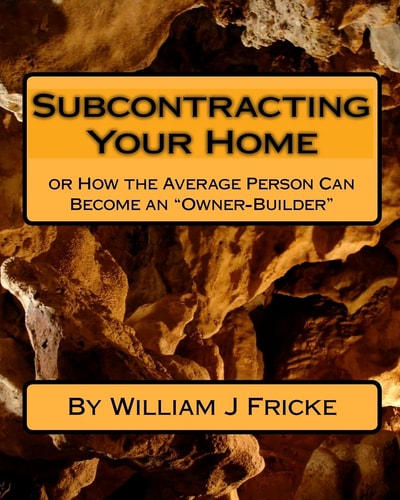 Subcontracting Your Home Or How the Average Person Can Become an "Owner-Builder"