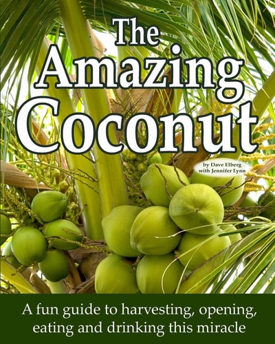 The Amazing Coconut A Fun Guide to Harvesting, Opening, Eating and Drinking this Miracle
