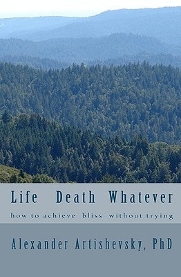 Life Death Whatever How to Achieve a Bliss Without Trying