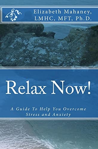 Relax Now! A Guide To Help You Overcome Stress and Anxiety