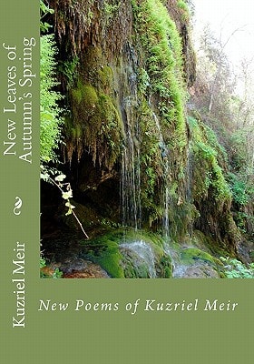 New Leaves of Autumn's Spring New Poems of Kuzriel Meir