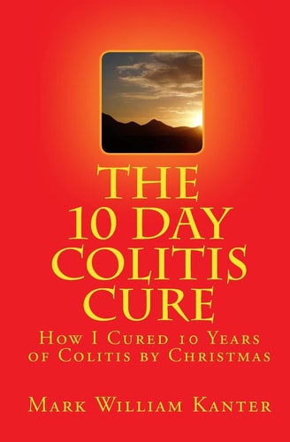The 10 Day Colitis Cure How I Cured 10 Years of Colitis by Christmas