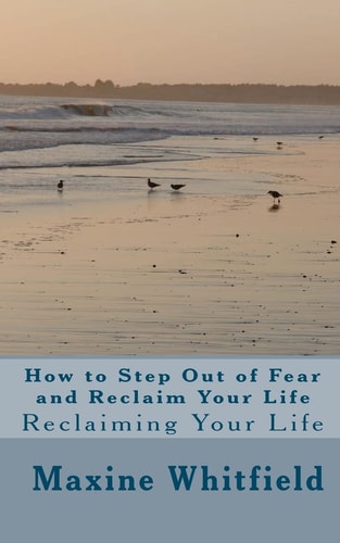 How to Step Out of Fear and Reclaim Your Life Reclaiming Your Life