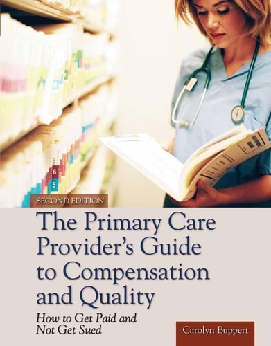 The Primary Care Provider's Guide to Compensation and Quality How to Get Paid and Not Get Sued