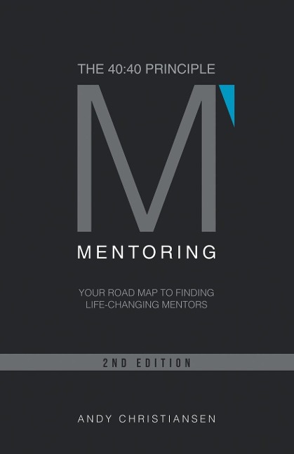 The 40: 40 Principle: Your Road Map to Finding Life-Changing Mentors