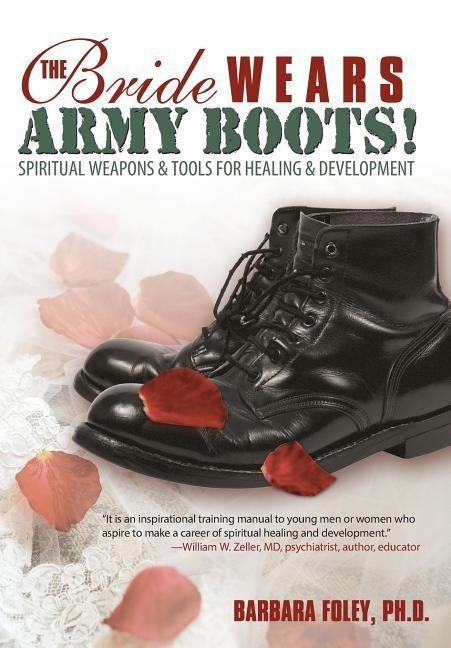 The Bride Wears Army Boots!: Spiritual Weapons & Tools for Healing & Development