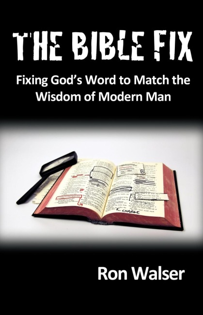 The Bible Fix: Fixing Gods Word to Match the Wisdom of Modern Man