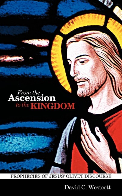 From the Ascension to the Kingdom: Prophecies of Jesus Olivet Discourse