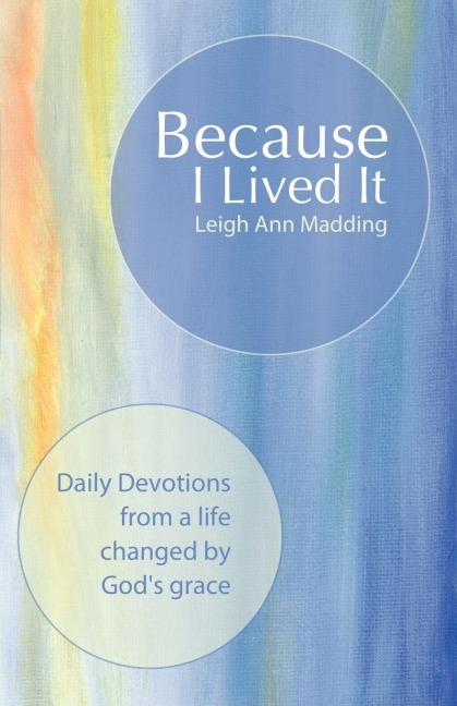 Because I Lived It: Daily Devotions from a Life Changed by Gods Grace