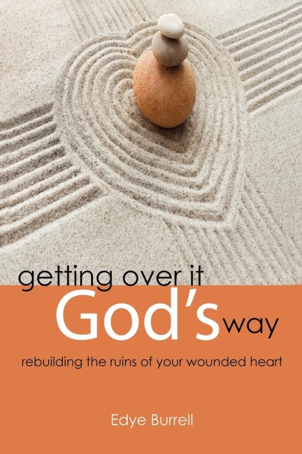 Getting Over It Gods Way: Rebuilding the Ruins of Your Wounded Heart
