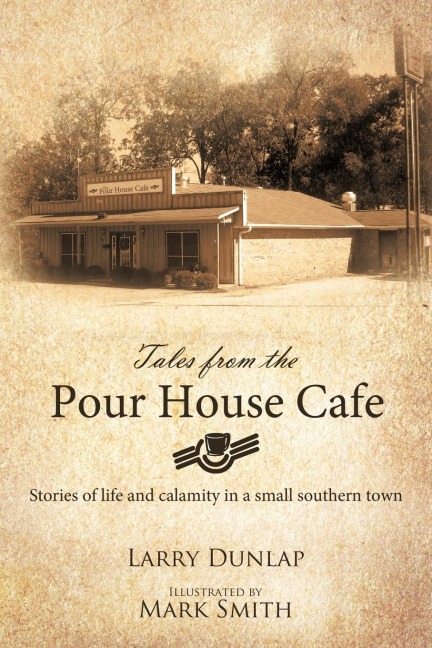 Tales from the Pour House Cafe: Stories of Life and Calamity in a Small Southern Town