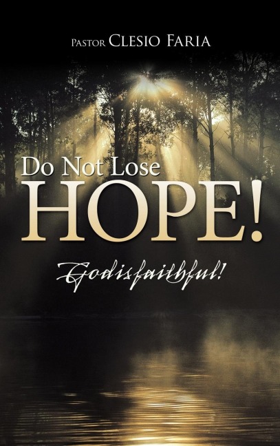 Do Not Lose Hope!: God Is Faithful!
