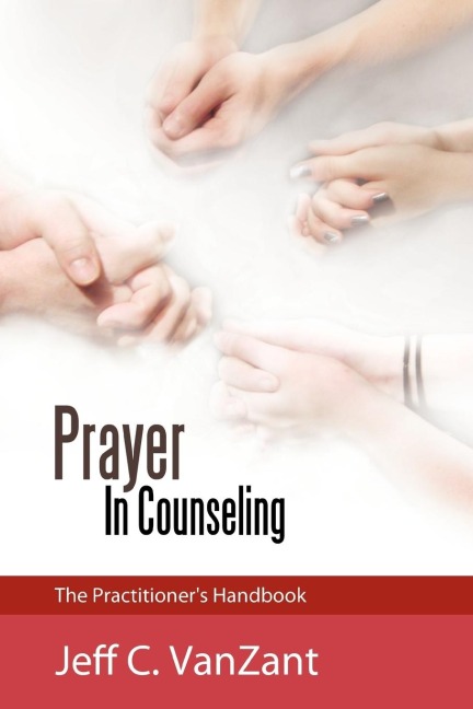 Prayer in Counseling: The Practitioners Handbook