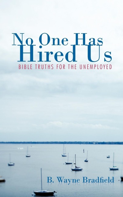 No One Has Hired Us: Bible Truths for the Unemployed