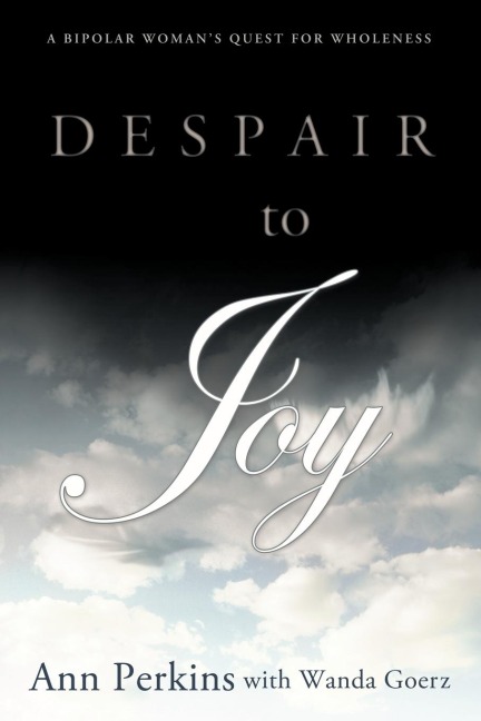 Despair to Joy: A Bipolar Womans Quest for Wholeness