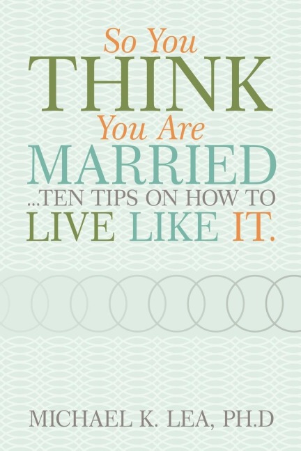 So You Think You Are Married ...Ten Tips on How to Live Like It.
