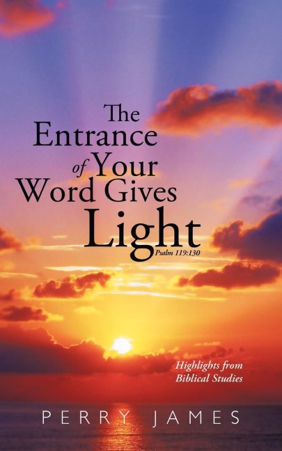 The Entrance of Your Word Gives Light Psalm 119: 130: Highlights from Biblical Studies