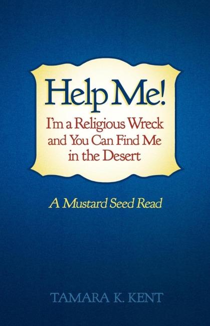 Help Me! Im a Religious Wreck and You Can Find Me in the Desert: A Mustard Seed Read