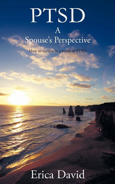 Ptsd: A Spouses Perspective How to Survive in a World of Ptsd