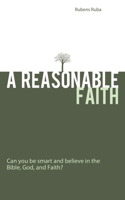 A Reasonable Faith: Can You Be Smart and Believe in the Bible, God, and Faith?