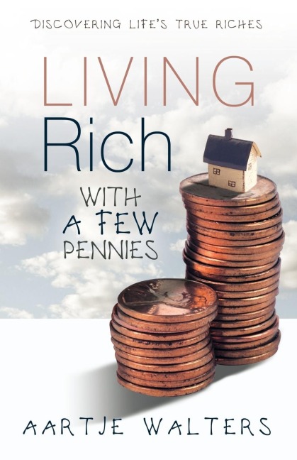 Living Rich with a Few Pennies: Discovering Lifes True Riches