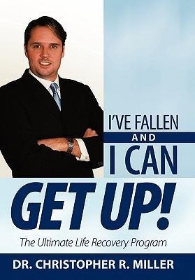 Ive Fallen and I Can Get Up!: The Ultimate Life Recovery Program
