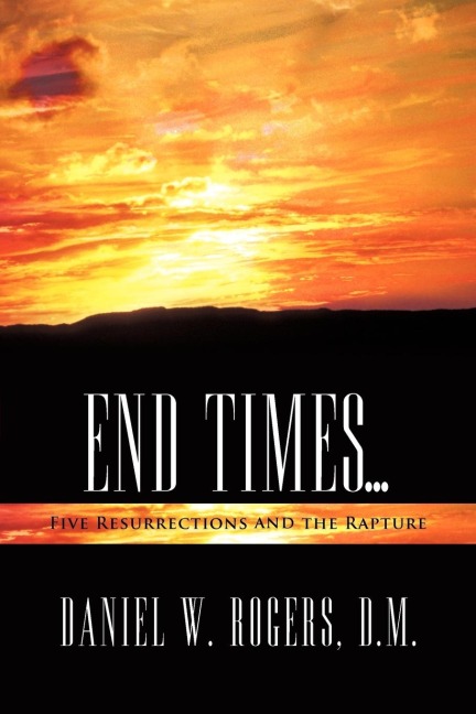 End Times ...: Five Resurrections and the Rapture