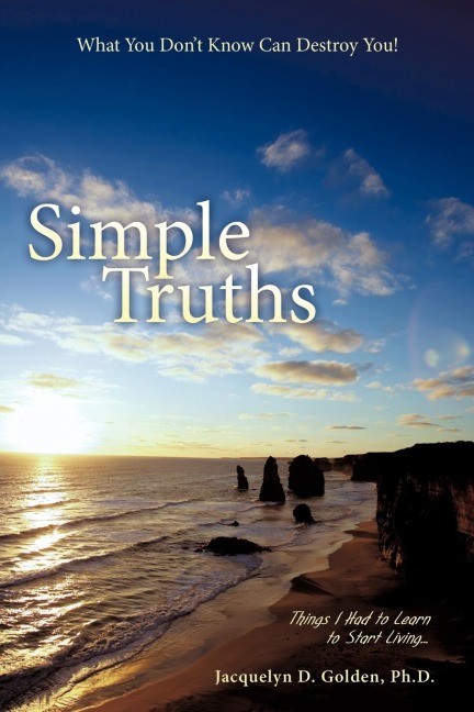 Simple Truths-What You Dont Know Can Destroy You!: Things I Had to Learn to Start Living...
