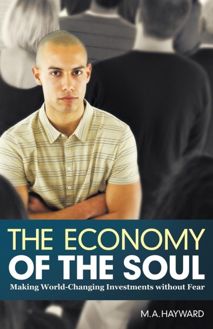 The Economy of the Soul: Making World-Changing Investments Without Fear