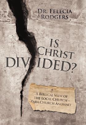 Is Christ Divided?: A Biblical View of the Local Church-Para Church Anomaly