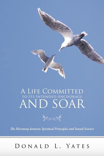 A Life Committed to Its Intended Anchorage and Soar: The Harmony Between Spiritual Principles and Sound Science