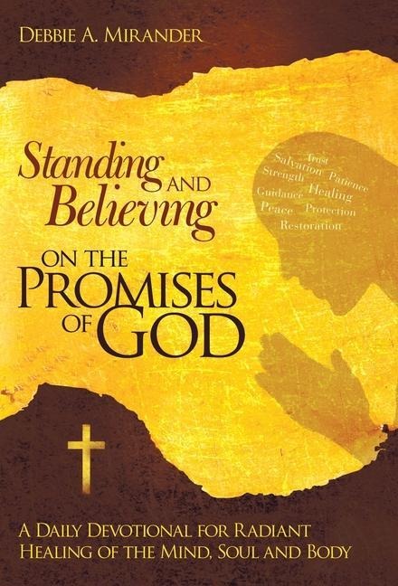 Standing and Believing on the Promises of God: A Daily Devotional for Radiant Healing of the Mind, Soul and Body
