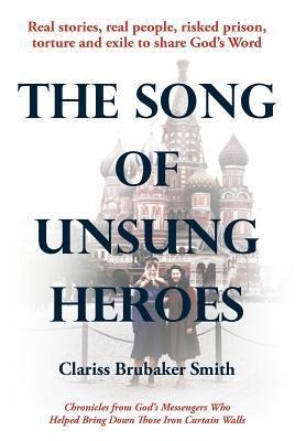 The Song of Unsung Heroes: Chronicles from God's Messengers Who Helped Bring Down Those Iron Curtain Walls