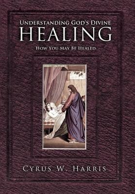 Understanding Gods Divine Healing: How You May Be Healed