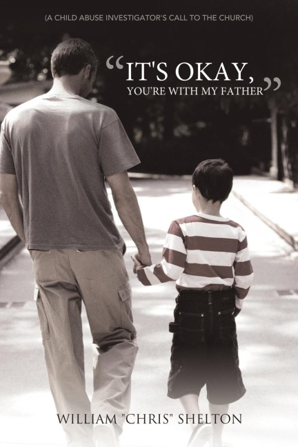 Its Okay, Youre with My Father: (A Child Abuse Investigators Call to the Church)