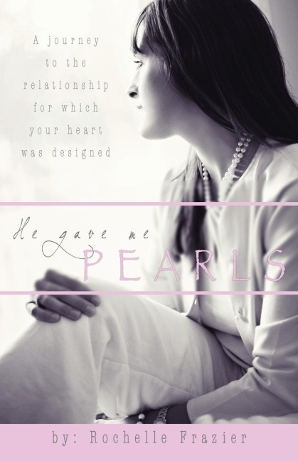 He Gave Me Pearls: A Journey to the Relationship for Which Your Heart Was Designed