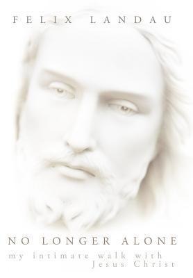 No Longer Alone: My Intimate Walk with Jesus Christ