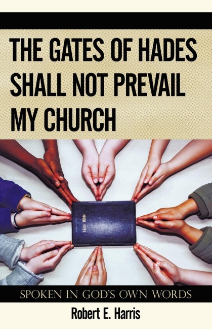 The Gates of Hades Shall Not Prevail My Church: Spoken in Gods Own Words