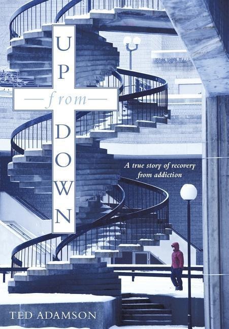 Up from Down: A True Story of Recovery from Addiction
