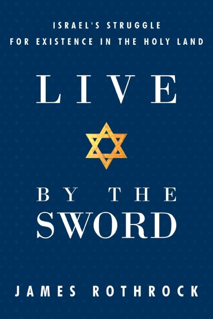 Live by the Sword: Israels Struggle for Existence in the Holy Land