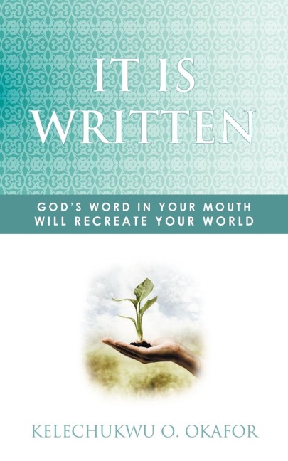 It Is Written: Gods Word in Your Mouth Will Recreate Your World